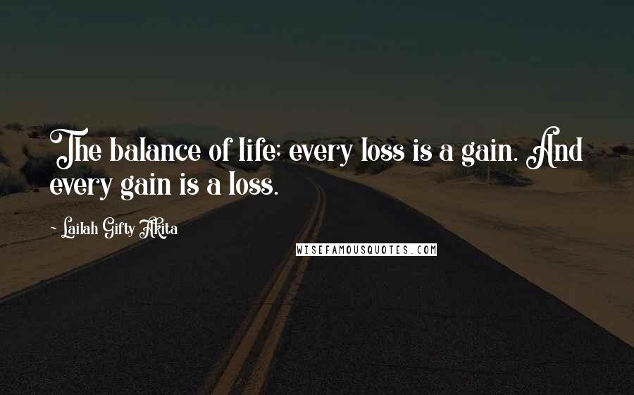 Lailah Gifty Akita Quotes: The balance of life; every loss is a gain. And every gain is a loss.