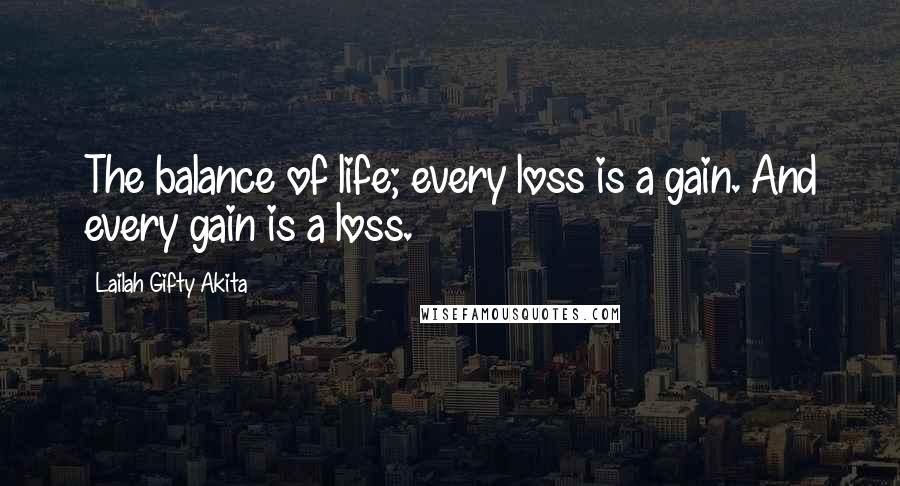 Lailah Gifty Akita Quotes: The balance of life; every loss is a gain. And every gain is a loss.