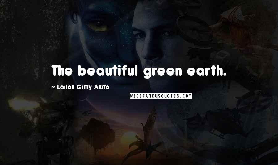 Lailah Gifty Akita Quotes: The beautiful green earth.