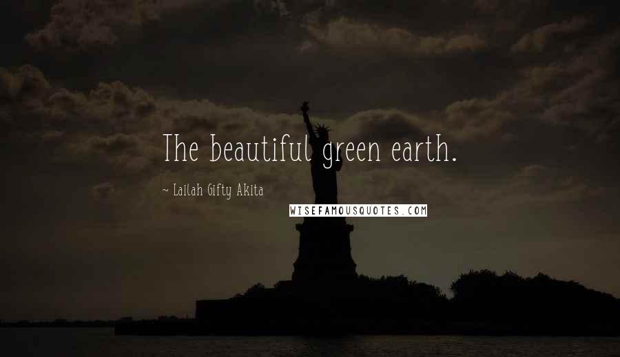 Lailah Gifty Akita Quotes: The beautiful green earth.