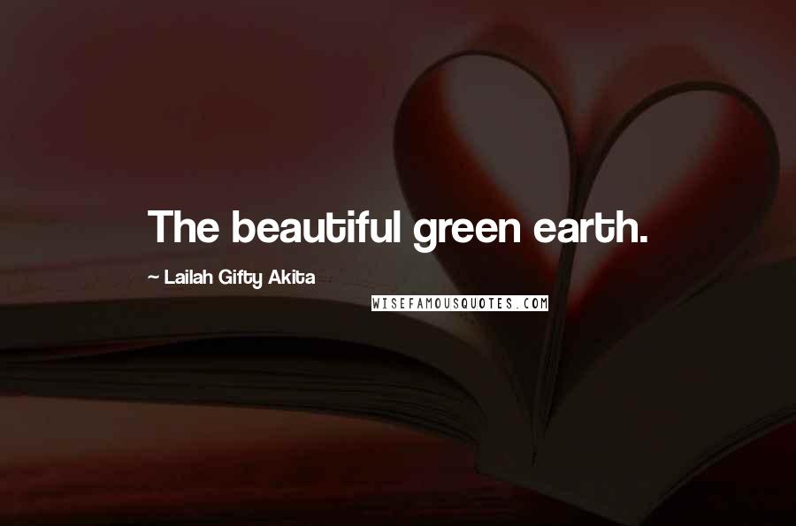 Lailah Gifty Akita Quotes: The beautiful green earth.