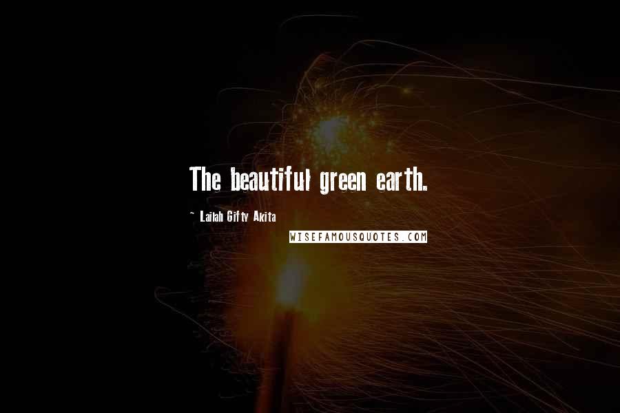 Lailah Gifty Akita Quotes: The beautiful green earth.