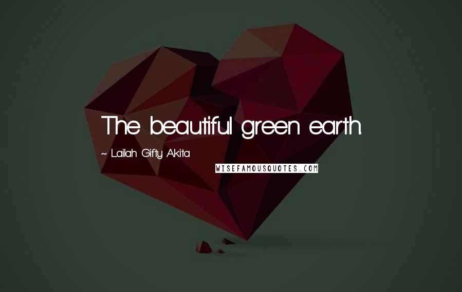 Lailah Gifty Akita Quotes: The beautiful green earth.