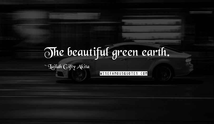 Lailah Gifty Akita Quotes: The beautiful green earth.