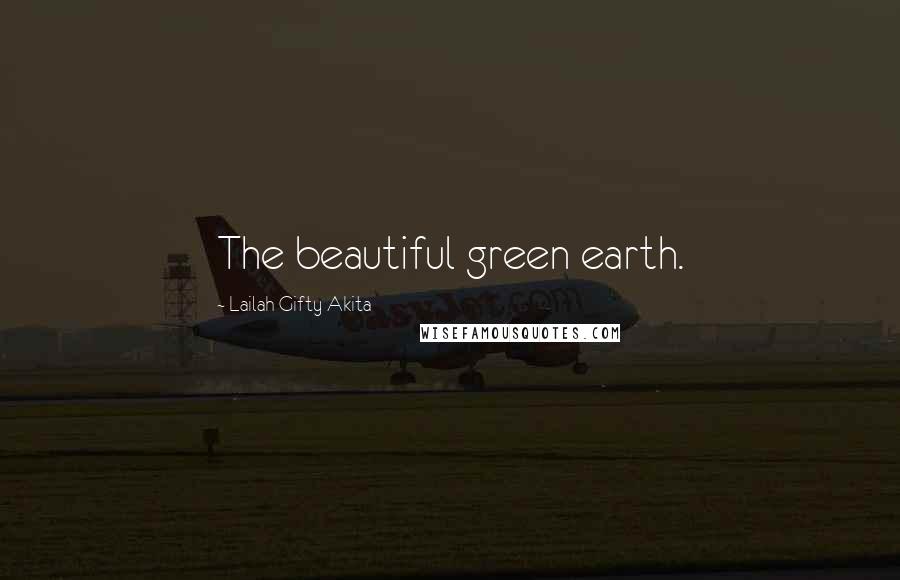 Lailah Gifty Akita Quotes: The beautiful green earth.