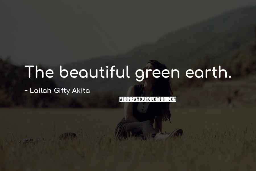 Lailah Gifty Akita Quotes: The beautiful green earth.