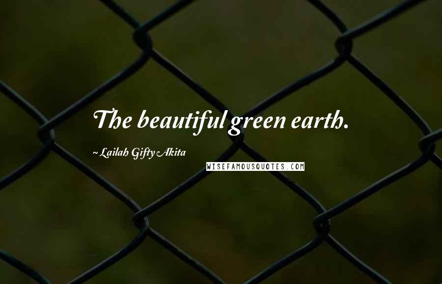 Lailah Gifty Akita Quotes: The beautiful green earth.