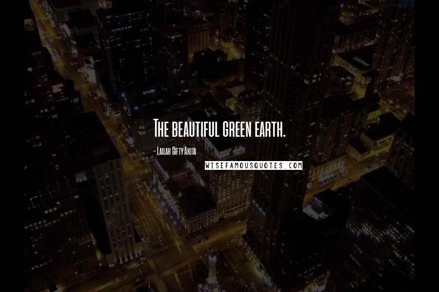 Lailah Gifty Akita Quotes: The beautiful green earth.