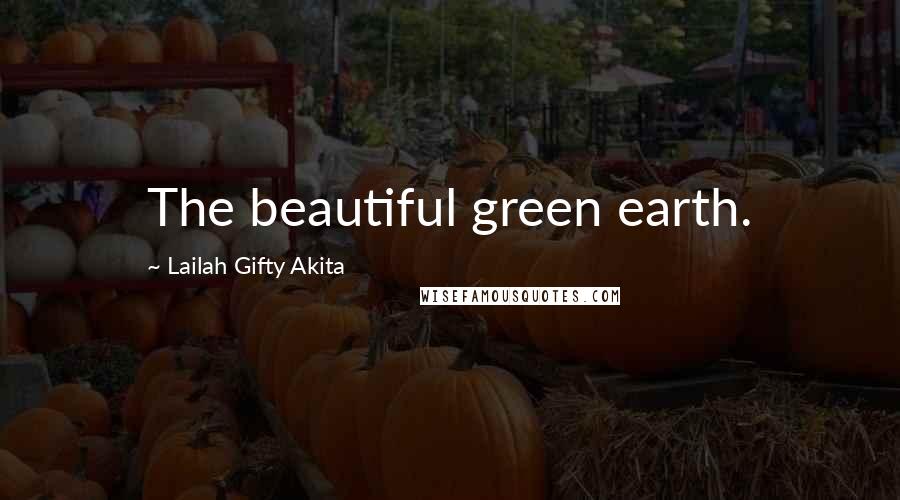 Lailah Gifty Akita Quotes: The beautiful green earth.