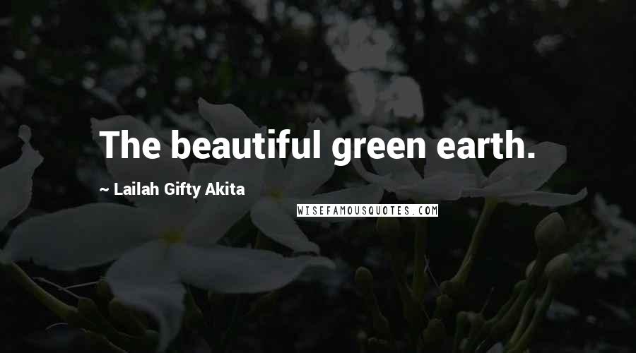 Lailah Gifty Akita Quotes: The beautiful green earth.