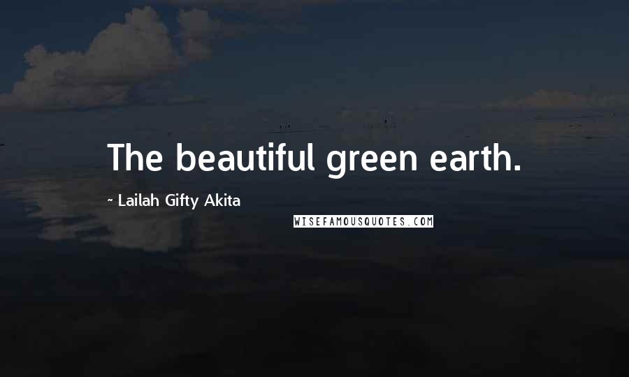 Lailah Gifty Akita Quotes: The beautiful green earth.