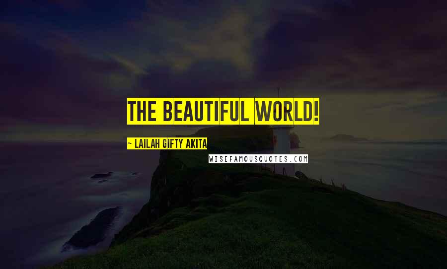 Lailah Gifty Akita Quotes: The beautiful world!