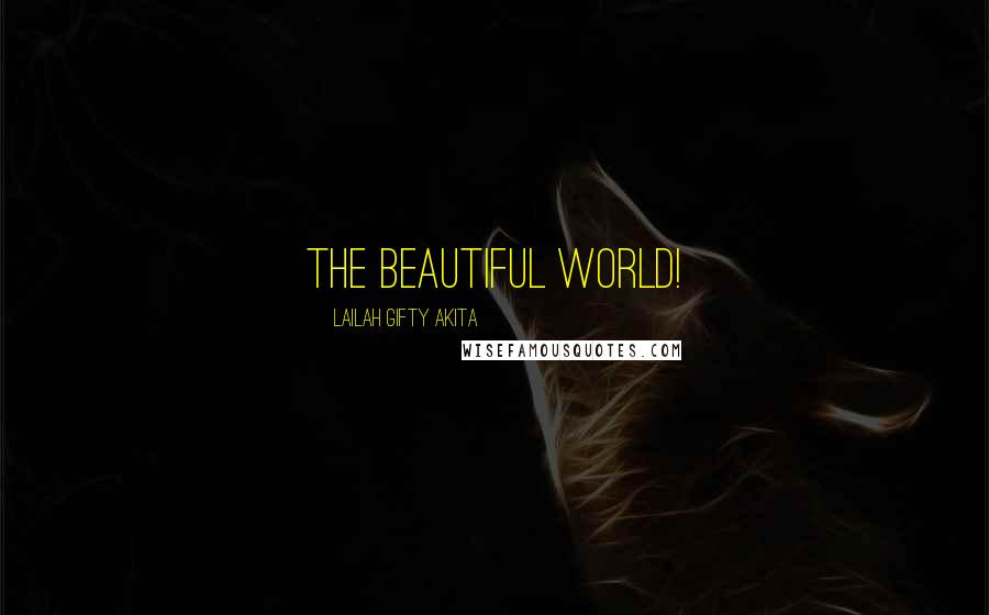 Lailah Gifty Akita Quotes: The beautiful world!