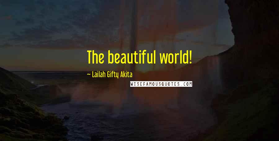 Lailah Gifty Akita Quotes: The beautiful world!