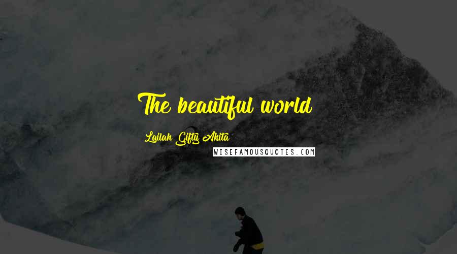 Lailah Gifty Akita Quotes: The beautiful world!