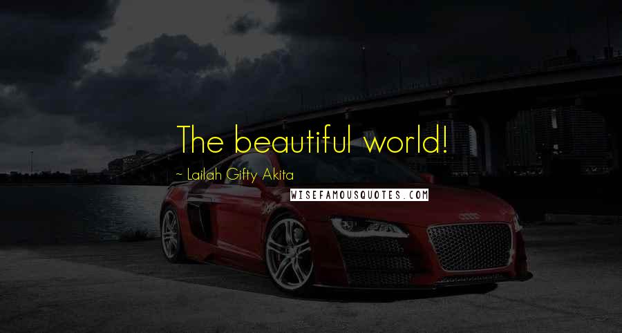 Lailah Gifty Akita Quotes: The beautiful world!