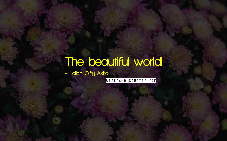 Lailah Gifty Akita Quotes: The beautiful world!