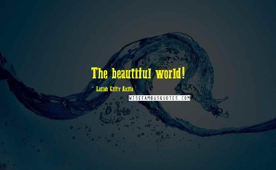 Lailah Gifty Akita Quotes: The beautiful world!