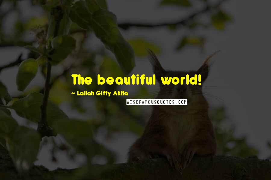 Lailah Gifty Akita Quotes: The beautiful world!