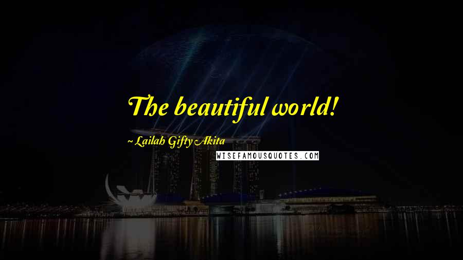 Lailah Gifty Akita Quotes: The beautiful world!