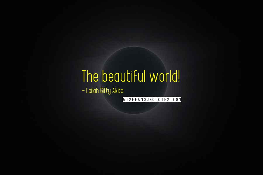 Lailah Gifty Akita Quotes: The beautiful world!