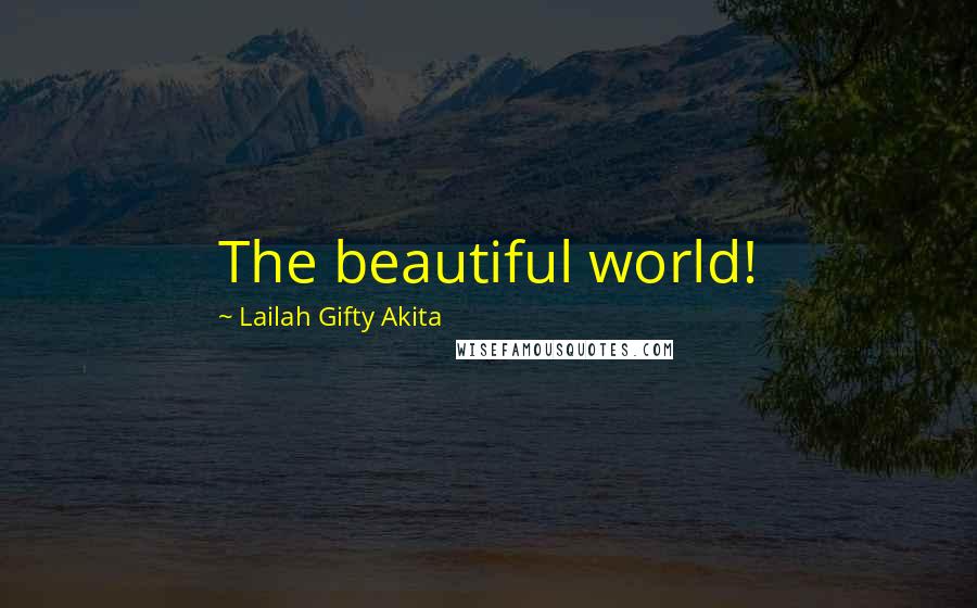 Lailah Gifty Akita Quotes: The beautiful world!