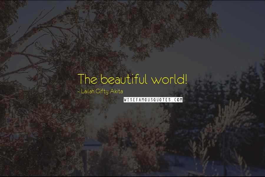 Lailah Gifty Akita Quotes: The beautiful world!