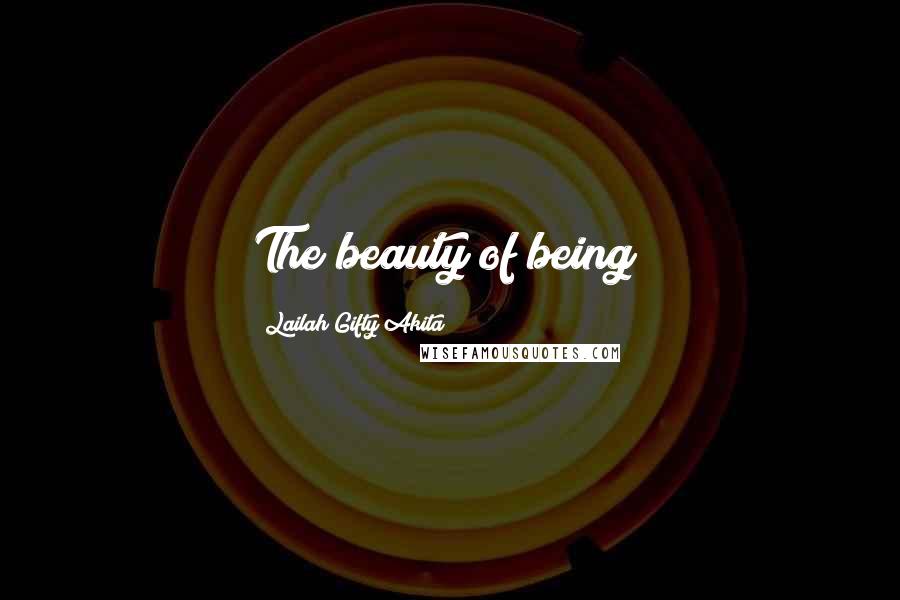 Lailah Gifty Akita Quotes: The beauty of being!