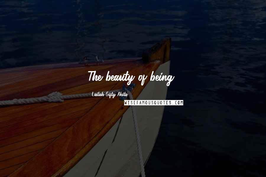 Lailah Gifty Akita Quotes: The beauty of being!