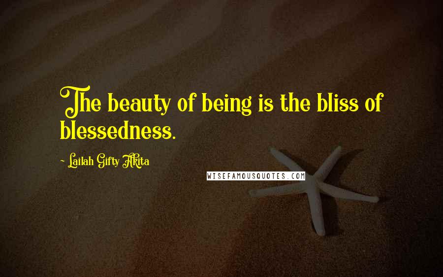 Lailah Gifty Akita Quotes: The beauty of being is the bliss of blessedness.