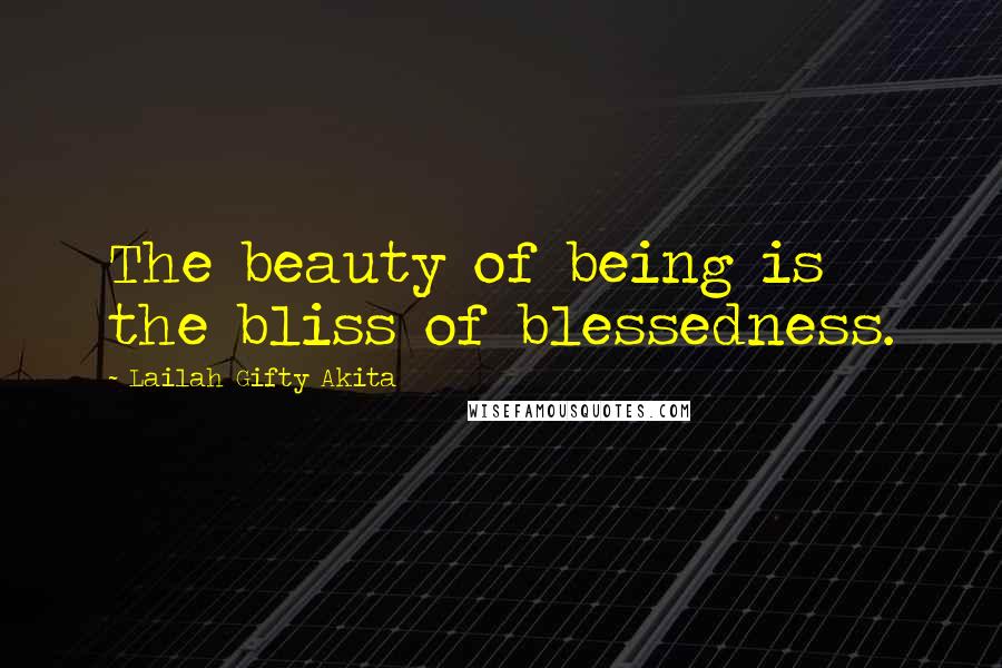 Lailah Gifty Akita Quotes: The beauty of being is the bliss of blessedness.