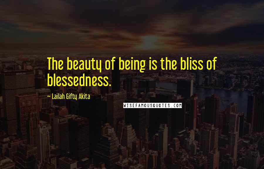 Lailah Gifty Akita Quotes: The beauty of being is the bliss of blessedness.