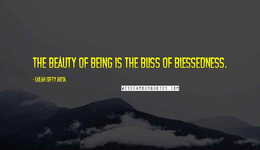 Lailah Gifty Akita Quotes: The beauty of being is the bliss of blessedness.