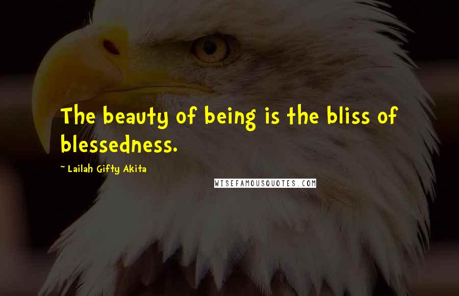 Lailah Gifty Akita Quotes: The beauty of being is the bliss of blessedness.