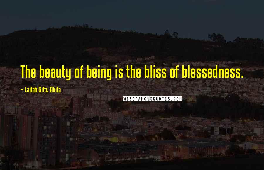 Lailah Gifty Akita Quotes: The beauty of being is the bliss of blessedness.