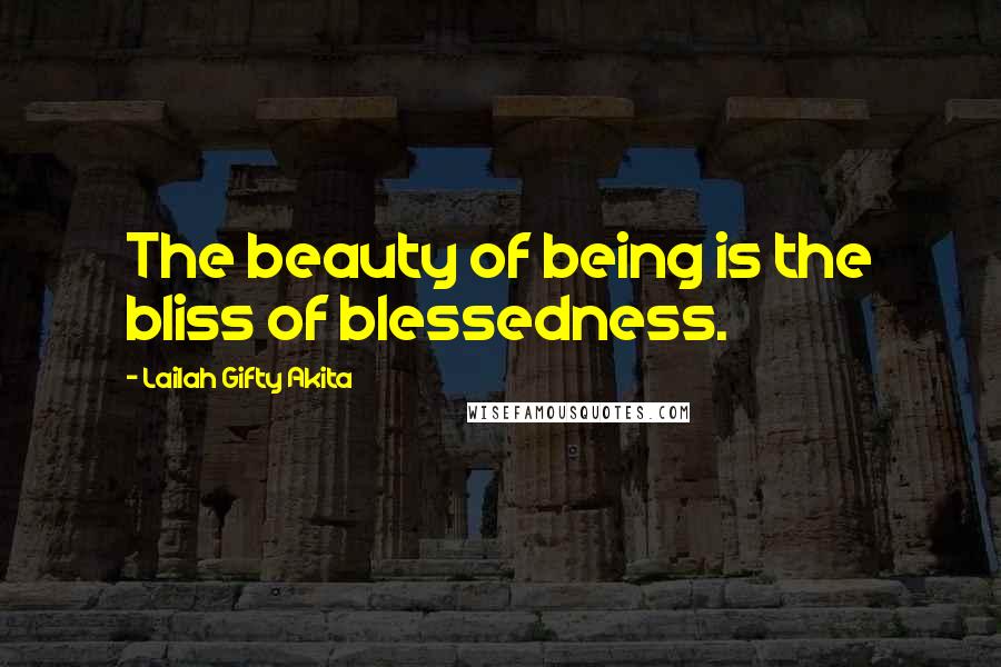 Lailah Gifty Akita Quotes: The beauty of being is the bliss of blessedness.