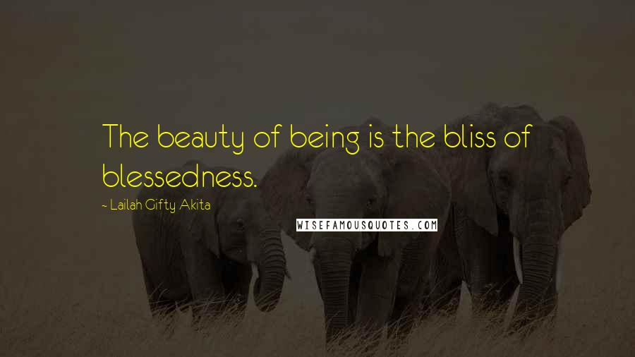 Lailah Gifty Akita Quotes: The beauty of being is the bliss of blessedness.