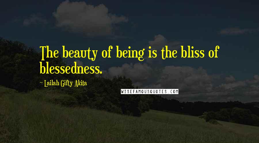 Lailah Gifty Akita Quotes: The beauty of being is the bliss of blessedness.