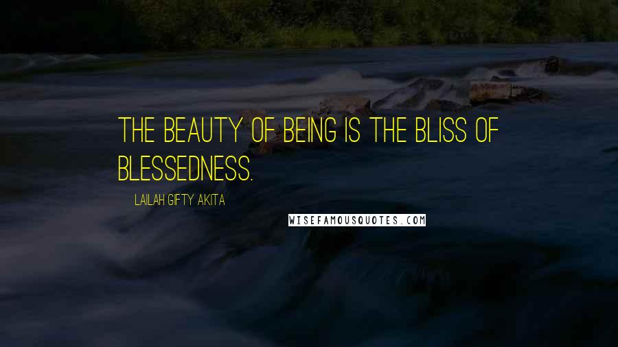 Lailah Gifty Akita Quotes: The beauty of being is the bliss of blessedness.