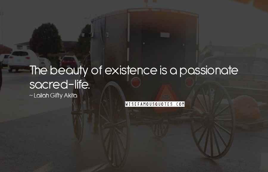 Lailah Gifty Akita Quotes: The beauty of existence is a passionate sacred-life.