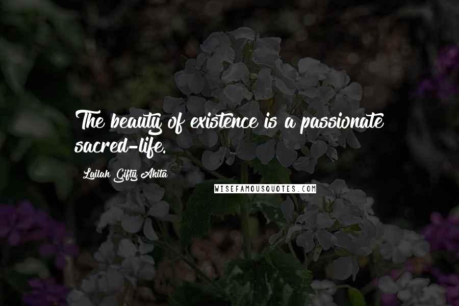 Lailah Gifty Akita Quotes: The beauty of existence is a passionate sacred-life.