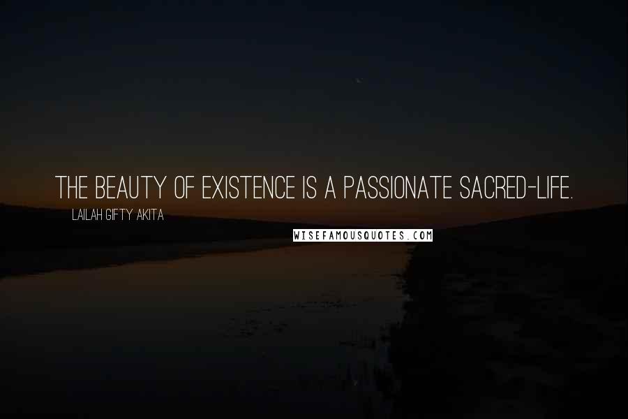 Lailah Gifty Akita Quotes: The beauty of existence is a passionate sacred-life.