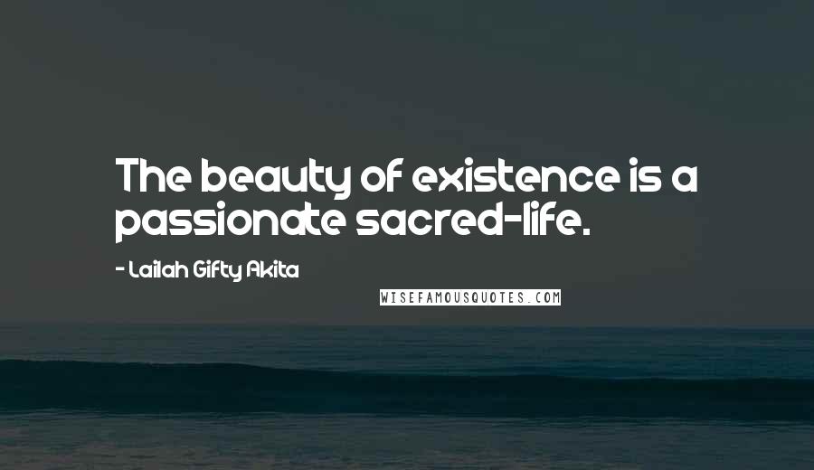 Lailah Gifty Akita Quotes: The beauty of existence is a passionate sacred-life.