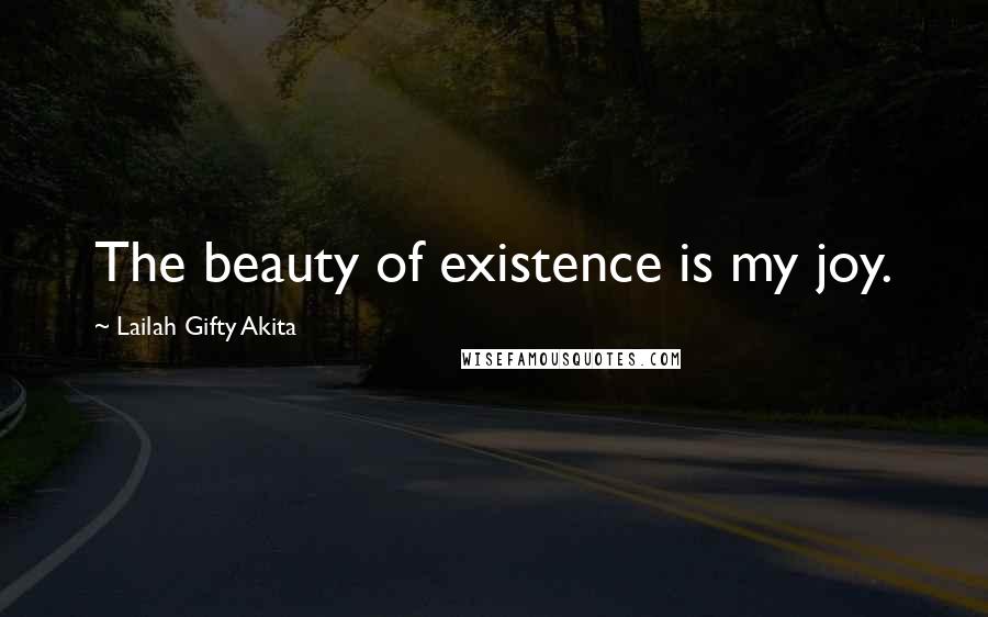 Lailah Gifty Akita Quotes: The beauty of existence is my joy.