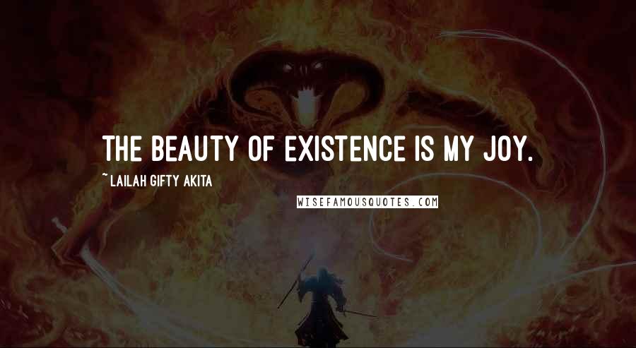 Lailah Gifty Akita Quotes: The beauty of existence is my joy.