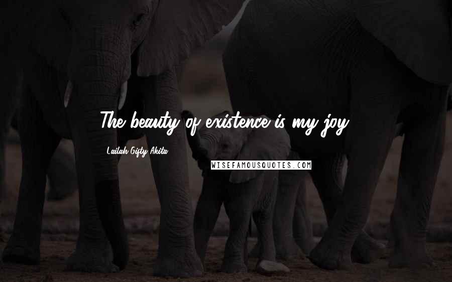 Lailah Gifty Akita Quotes: The beauty of existence is my joy.