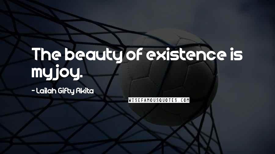 Lailah Gifty Akita Quotes: The beauty of existence is my joy.