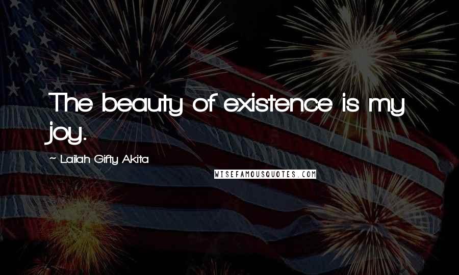 Lailah Gifty Akita Quotes: The beauty of existence is my joy.