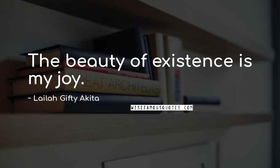 Lailah Gifty Akita Quotes: The beauty of existence is my joy.