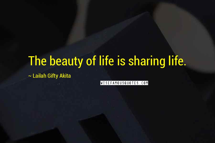 Lailah Gifty Akita Quotes: The beauty of life is sharing life.